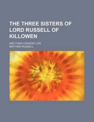 Book cover for The Three Sisters of Lord Russell of Killowen; And Their Convent Life