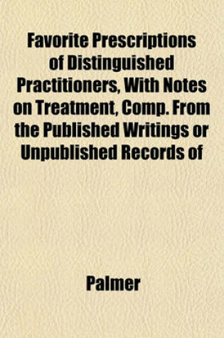 Cover of Favorite Prescriptions of Distinguished Practitioners, with Notes on Treatment, Comp. from the Published Writings or Unpublished Records of