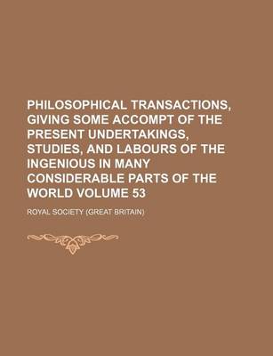 Book cover for Philosophical Transactions, Giving Some Accompt of the Present Undertakings, Studies, and Labours of the Ingenious in Many Considerable Parts of the World Volume 53