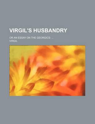 Book cover for Virgil's Husbandry; Or an Essay on the Georgics