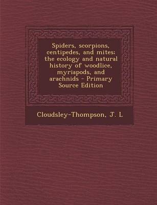 Book cover for Spiders, Scorpions, Centipedes, and Mites; The Ecology and Natural History of Woodlice, Myriapods, and Arachnids - Primary Source Edition