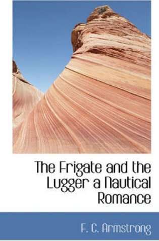 Cover of The Frigate and the Lugger a Nautical Romance