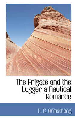 Book cover for The Frigate and the Lugger a Nautical Romance