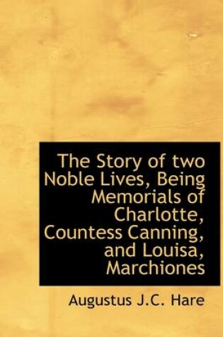 Cover of The Story of Two Noble Lives, Being Memorials of Charlotte, Countess Canning, and Louisa, Marchiones