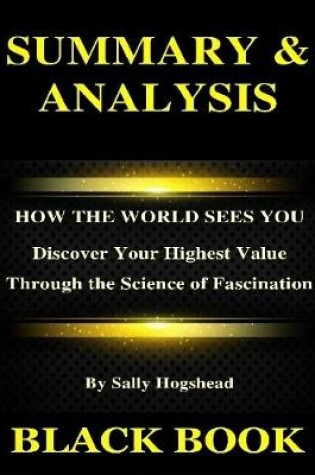 Cover of Summary & Analysis : How the World Sees You By Sally Hogshead : Discover Your Highest Value Through the Science of Fascination