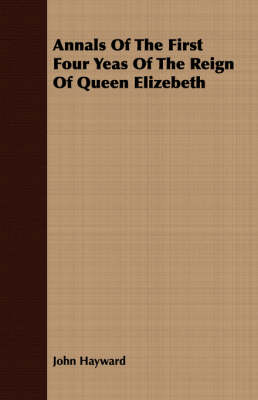 Book cover for Annals of the First Four Yeas of the Reign of Queen Elizebeth