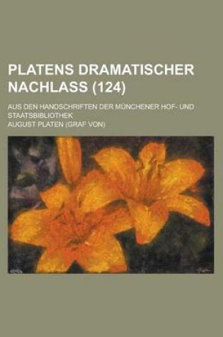 Cover of Platens Dramatischer Nachlass; Aus Den Handschriften Der Munchener Hof- Und Staatsbibliothek (124 )
