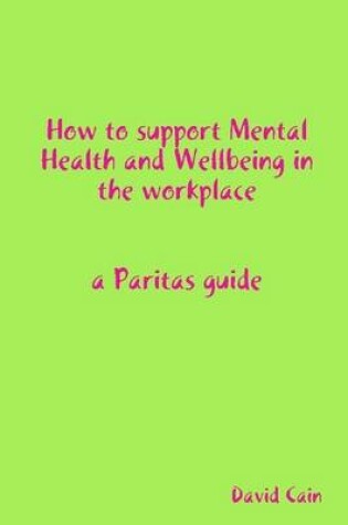 Cover of How to Support Mental Health and Wellbeing in the Workplace: A Paritas Guide