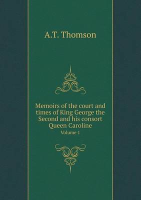 Book cover for Memoirs of the court and times of King George the Second and his consort Queen Caroline Volume 1