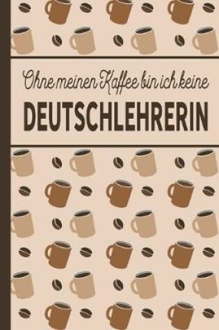 Cover of Ohne meinen Kaffee bin ich keine Deutschlehrerin