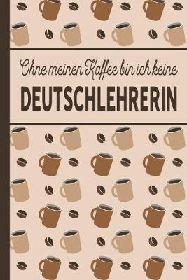 Book cover for Ohne meinen Kaffee bin ich keine Deutschlehrerin