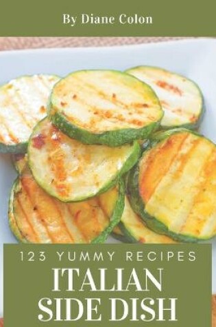 Cover of 123 Yummy Italian Side Dish Recipes