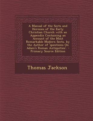 Book cover for A Manual of the Sects and Heresies of the Early Christian Church with an Appendix Containing an Account of the Most Remarkable Modern Sects. by the Author of 'Questions on Adam's Roman Antiquities'.