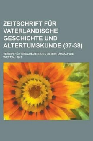 Cover of Zeitschrift Fur Vaterlandische Geschichte Und Altertumskunde (37-38 )