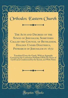 Book cover for The Acts and Decrees of the Synod of Jerusalem, Sometimes Called the Council of Bethlehem, Holden Under Dositheus, Patriarch of Jerusalem in 1672