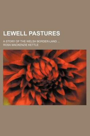 Cover of Lewell Pastures; A Story of the Welsh Border-Land