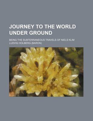 Book cover for Journey to the World Under Ground; Being the Subterraneous Travels of Niels Klim