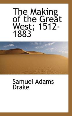 Book cover for The Making of the Great West; 1512-1883