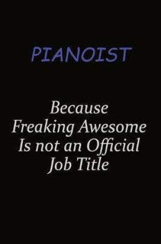 Cover of Pianoist Because Freaking Awesome Is Not An Official Job Title