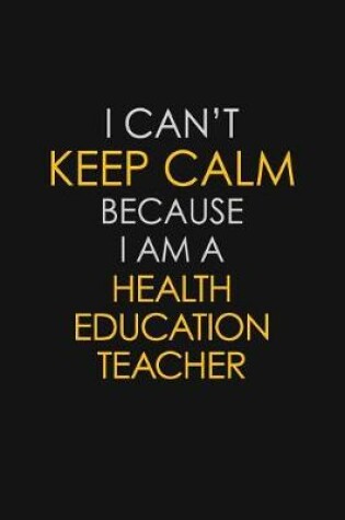 Cover of I Can't Keep Calm Because I Am A Health Education Teacher