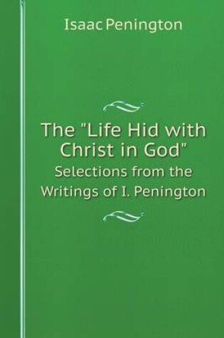 Cover of The Life Hid with Christ in God Selections from the Writings of I. Penington