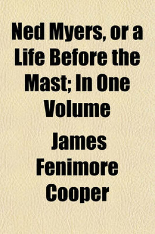 Cover of Ned Myers, or a Life Before the Mast; In One Volume