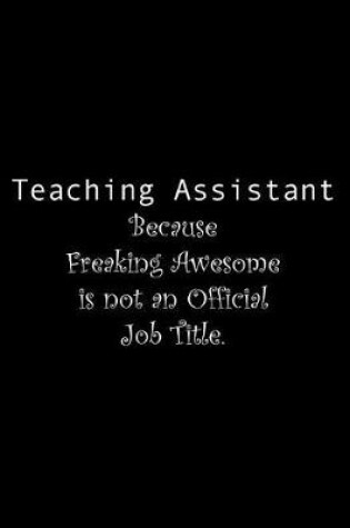 Cover of Teaching Assistant Because Freaking Awesome is not an Official Job Title