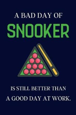 Cover of A bad day of Snooker is still better than a good day at work.