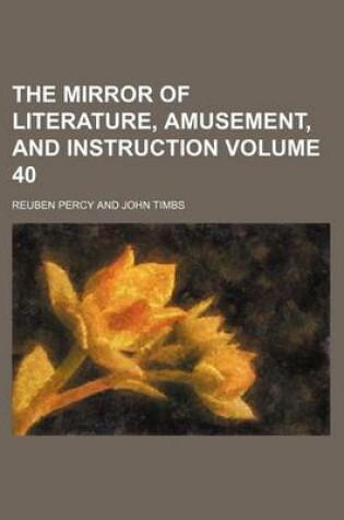 Cover of The Mirror of Literature, Amusement, and Instruction Volume 40