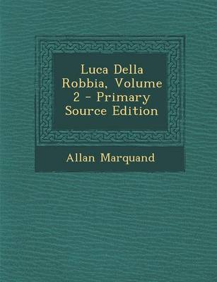 Book cover for Luca Della Robbia, Volume 2 - Primary Source Edition