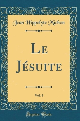 Cover of Le Jesuite, Vol. 1 (Classic Reprint)