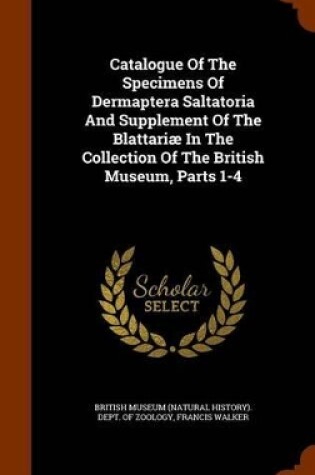 Cover of Catalogue of the Specimens of Dermaptera Saltatoria and Supplement of the Blattariae in the Collection of the British Museum, Parts 1-4