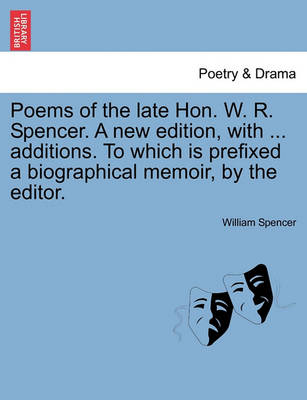 Book cover for Poems of the Late Hon. W. R. Spencer. a New Edition, with ... Additions. to Which Is Prefixed a Biographical Memoir, by the Editor.