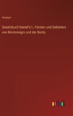 Book cover for Gesetzbuch Daniel's I., Fürsten und Gebieters von Montenegro und der Berda