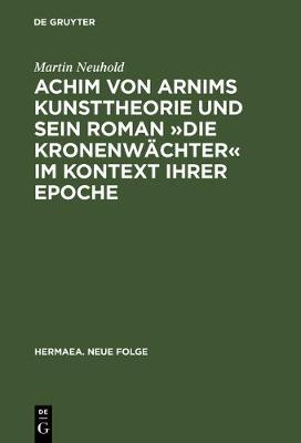 Book cover for Achim von Arnims Kunsttheorie und sein Roman Die Kronenwachter im Kontext ihrer Epoche