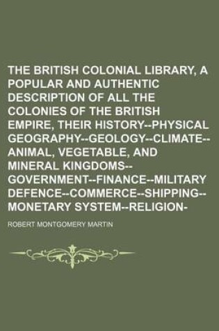 Cover of The British Colonial Library, [Comprising a Popular and Authentic Description of All the Colonies of the British Empire, Their History--Physical Geography--Geology--Climate--Animal, Vegetable, and Mineral Kingdoms--Government--Finance--Military Volume 8; Posse