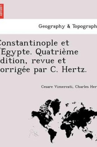 Cover of Constantinople Et L'e Gypte. Quatrie Me E Dition, Revue Et Corrige E Par C. Hertz.