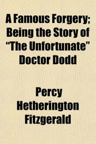 Cover of A Famous Forgery; Being the Story of "The Unfortunate" Doctor Dodd