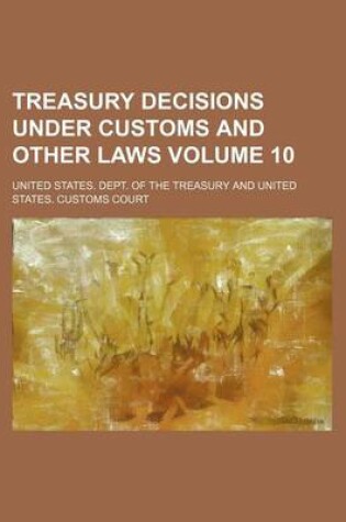 Cover of Treasury Decisions Under Customs and Other Laws Volume 10