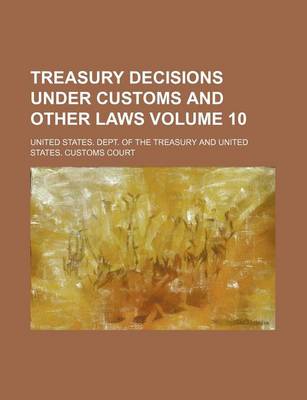 Book cover for Treasury Decisions Under Customs and Other Laws Volume 10