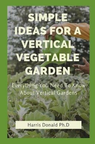 Cover of Simple Ideas For A Vertical Vegetable Garden