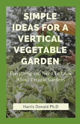 Book cover for Simple Ideas For A Vertical Vegetable Garden
