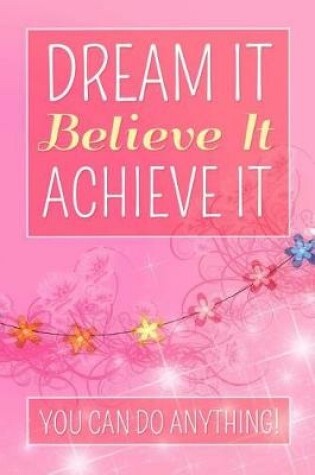Cover of Dream It Believe It Achieve It, You Can Do Anything!