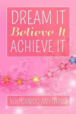 Cover of Dream It Believe It Achieve It, You Can Do Anything!