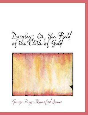 Book cover for Darnley; Or, the Field of the Cloth of Gold