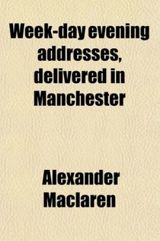 Cover of Week-Day Evening Addresses, Delivered in Manchester; Delivered in Manchester