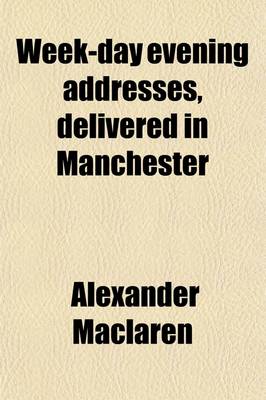 Book cover for Week-Day Evening Addresses, Delivered in Manchester; Delivered in Manchester