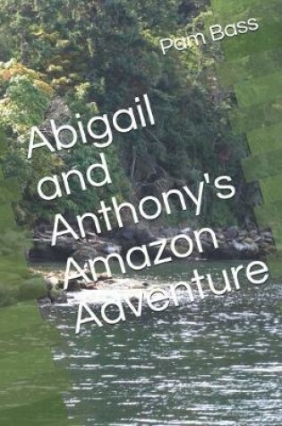 Cover of Abigail and Anthony's Amazon Adventure