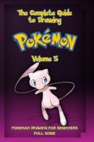 Cover of The Complete Guide To Drawing Pokemon Volume 5