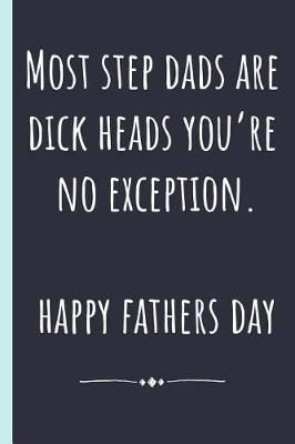 Book cover for Most Step Dads are dickheads you're no exception. Happy Fathers day